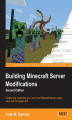 Okładka książki: Building Minecraft Server Modifications. Create and customize your very own Minecraft server using Java and the Spigot API - Second Edition