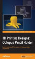 Okładka książki: 3D Printing Designs: Octopus Pencil Holder