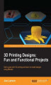 Okładka książki: 3D Printing Designs: Fun and Functional Projects