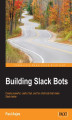 Okładka książki: Building Slack Bots. Create powerful, useful, fast, and fun chat bots that make Slack better