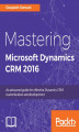 Okładka książki: Mastering Microsoft Dynamics CRM 2016