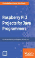 Okładka książki: Raspberry Pi 3 Projects for Java Programmers