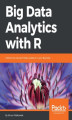 Okładka książki: Big Data Analytics with R. Leverage R Programming to uncover hidden patterns in your Big Data