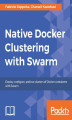 Okładka książki: Native Docker Clustering with Swarm. Create and manage clusters of any size