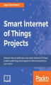 Okładka książki: Smart Internet of Things Projects. Click here to enter text