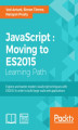 Okładka książki: JavaScript : Moving to ES2015. Keep abreast of the practical uses of modern JavaScript