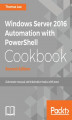 Okładka książki: Windows Server 2016 Automation with PowerShell Cookbook - Second Edition