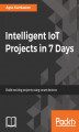 Okładka książki: Intelligent IoT Projects in 7 Days