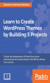 Okładka książki: Learn to Create WordPress Themes by Building 5 Projects