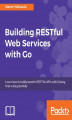 Okładka książki: Building RESTful Web services with Go