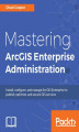 Okładka książki: Mastering ArcGIS Enterprise Administration