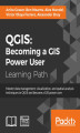 Okładka książki: QGIS:Becoming a GIS Power User. Master data management, visualization, and spatial analysis techniques in QGIS and become a GIS power user