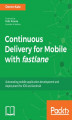 Okładka książki: Continuous Delivery for Mobile with fastlane
