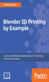 Okładka książki: Blender 3D Printing by Example