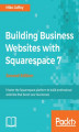 Okładka książki: Building Business Websites with Squarespace 7 - Second Edition