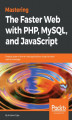 Okładka książki: Mastering The Faster Web with PHP, MySQL, and JavaScript