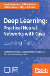 Okładka: Deep Learning: Practical Neural Networks with Java. Build and run intelligent applications by leveraging key Java machine learning libraries
