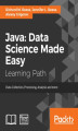 Okładka książki: Java: Data Science Made Easy. Data collection, processing, analysis, and more