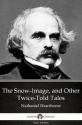 Okładka: The Snow-Image, and Other Twice-Told Tales by Nathaniel Hawthorne - Delphi Classics (Illustrated)