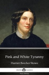 Okładka: Pink and White Tyranny by Harriet Beecher Stowe - Delphi Classics (Illustrated)