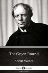 Okładka: The Green Round by Arthur Machen. Delphi Classics