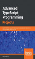 Okładka książki: Advanced TypeScript Programming Projects