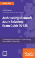 Okładka książki: Architecting Microsoft Azure Solutions  Exam Guide 70-535