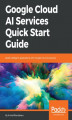 Okładka książki: Google Cloud AI Services Quick Start Guide