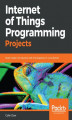 Okładka książki: Internet of Things Programming Projects