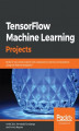 Okładka książki: TensorFlow Machine Learning Projects