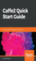 Okładka książki: Caffe2 Quick Start Guide