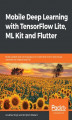 Okładka książki: Mobile Deep Learning with TensorFlow Lite, ML Kit and Flutter