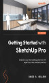 Okładka książki: Getting Started with SketchUp Pro. Embark on your 3D modeling adventure with expert tips, tricks, and best practices
