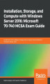 Okładka książki: Installation, Storage, and Compute with Windows Server 2016: Microsoft 70-740 MCSA Exam Guide