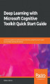 Okładka książki: Deep Learning with Microsoft Cognitive Toolkit Quick Start Guide