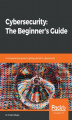 Okładka książki: Cybersecurity: The Beginner's Guide