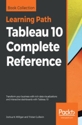 Okładka: Tableau 10 Complete Reference. Transform your business with rich data visualizations and interactive dashboards with Tableau 10