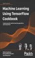 Okładka książki: Machine Learning Using TensorFlow Cookbook