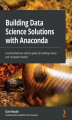 Okładka książki: Building Data Science Solutions with Anaconda