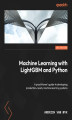 Okładka książki: Machine Learning with LightGBM and Python. A practitioner's guide to developing production-ready machine learning systems