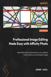 Okładka: Professional Image Editing Made Easy with Affinity Photo. Apply Affinity Photo fundamentals to your workflows to edit, enhance, and create great images