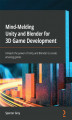 Okładka książki: Mind-Melding Unity and Blender for 3D Game Development