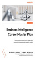 Okładka książki: Business Intelligence Career Master Plan. Launch and advance your BI career with proven techniques and actionable insights