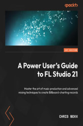 Okładka: A Power User's Guide to FL Studio 21. Master the art of music production and advanced mixing techniques to create Billboard-charting records