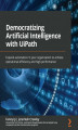 Okładka książki: Democratizing Artificial Intelligence with UiPath