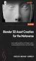 Okładka książki: Blender 3D Asset Creation for the Metaverse. Unlock endless possibilities with 3D object creation, including metaverse characters and avatar models