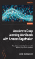 Okładka książki: Accelerate Deep Learning Workloads with Amazon SageMaker