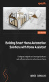 Okładka książki: Building Smart Home Automation Solutions with Home Assistant. Configure, integrate, and manage hardware and software systems to automate your home