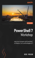 Okładka książki: PowerShell 7 Workshop. Learn how to program with PowerShell 7 on Windows, Linux, and the Raspberry Pi