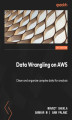 Okładka książki: Data Wrangling on AWS. Clean and organize complex data for analysis